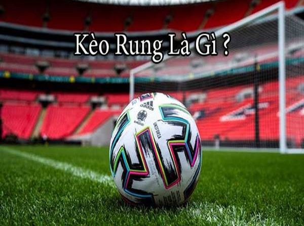 Kèo rung là gì? Thời điểm nào nên lựa chọn chơi kèo rung