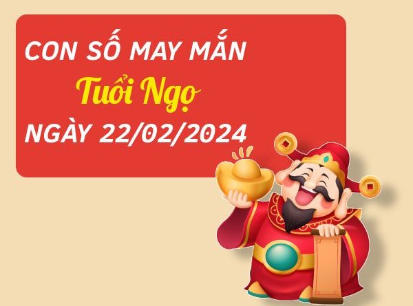 Con số may mắn tuổi Ngọ hôm nay ngày 22/2/2024