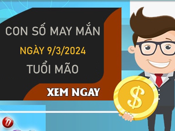 Con số may mắn tuổi Mão 9/3/2024 đánh số mấy vào bờ? 