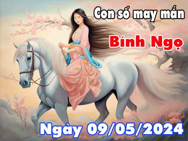 Nhận định con số may mắn tuổi Bính Ngọ ngày 9/5/2024