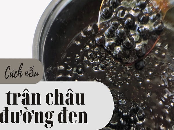 Cách nấu trân châu đường đen không bị cứng
