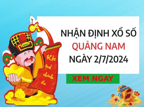 Nhận định xổ số Quảng Nam ngày 2/7/2024 thứ 3 hôm nay
