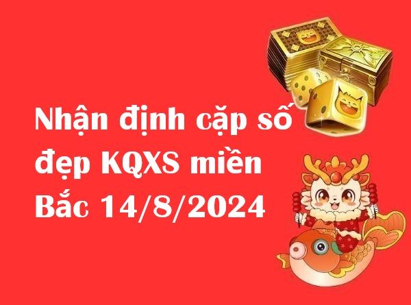 Nhận định cặp số đẹp KQXS miền Bắc 14/8/2024