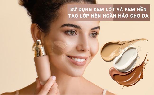 Sử dụng kem lót và kem nền tạo lớp nền hoàn hảo cho da