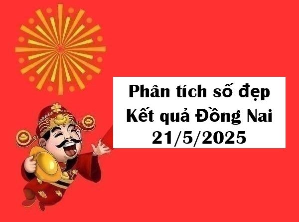 Phân tích số đẹp kết quả Đồng Nai 21/5/2025