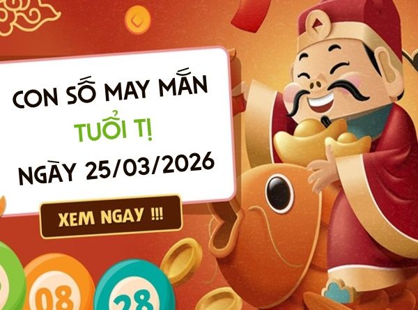 con số may mắn ngày 25/03/2026 tuổi Tị