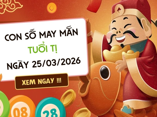con số may mắn ngày 25/03/2026 tuổi Tị