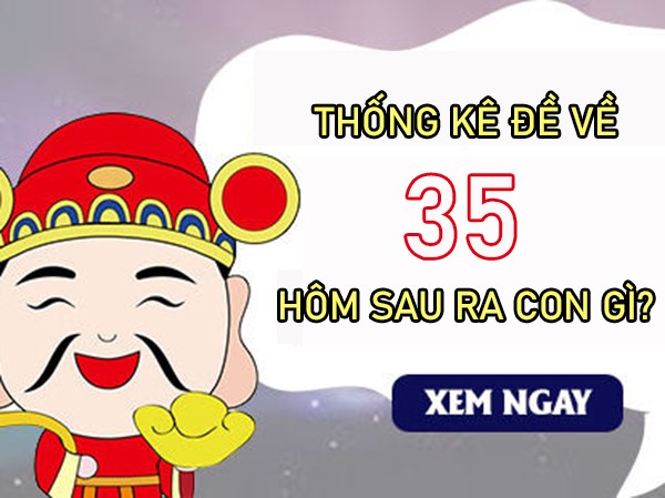 Những ngày đề về 35 hôm sau ra con gì, về con gì chuẩn?
