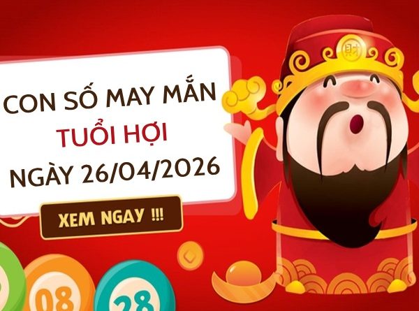 con số may mắn ngày 26/04/2026 tuổi Hợi