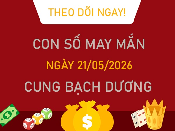 Con số may mắn hôm nay 21/5/2026 thứ 5 cung Bạch Dương