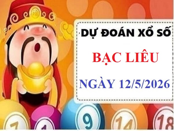 Dự đoán xổ số Bạc Liêu ngày 12 tháng 5 năm 2026 hôm nay thứ 3